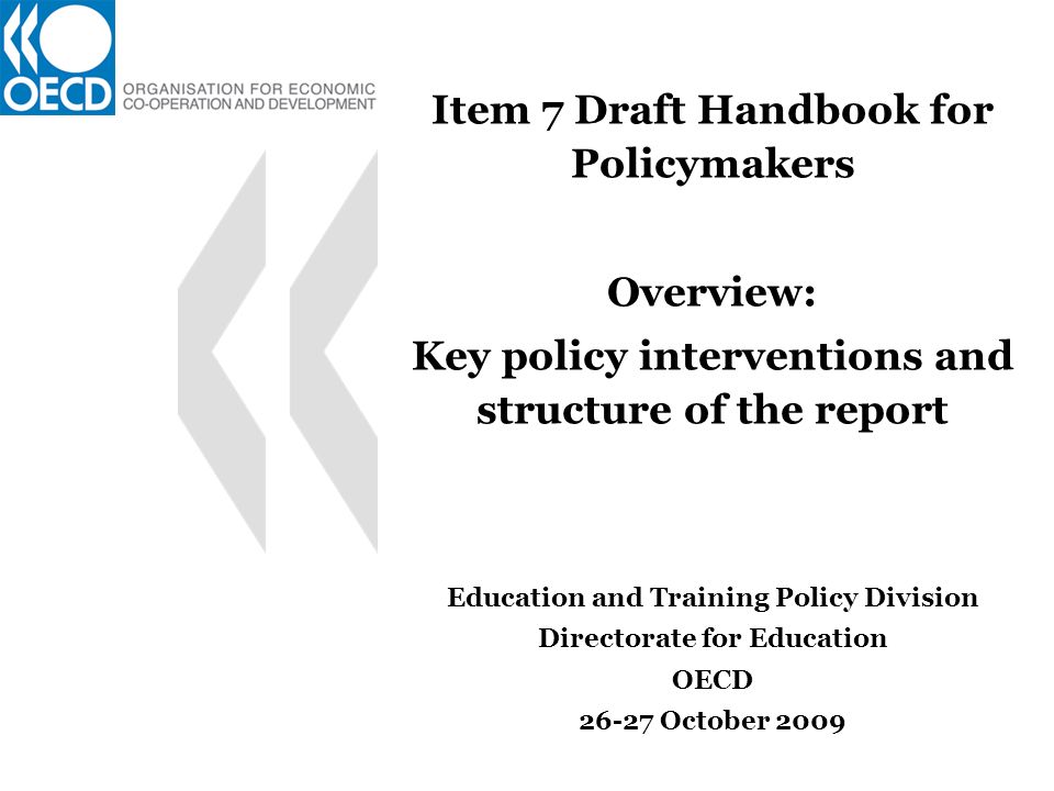 Item 7 Draft Handbook for Policymakers Overview: Key policy interventions and structure of the report Education and Training Policy Division Directorate for Education OECD October 2009