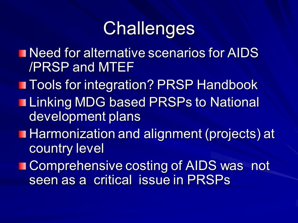 Challenges Need for alternative scenarios for AIDS /PRSP and MTEF Tools for integration.