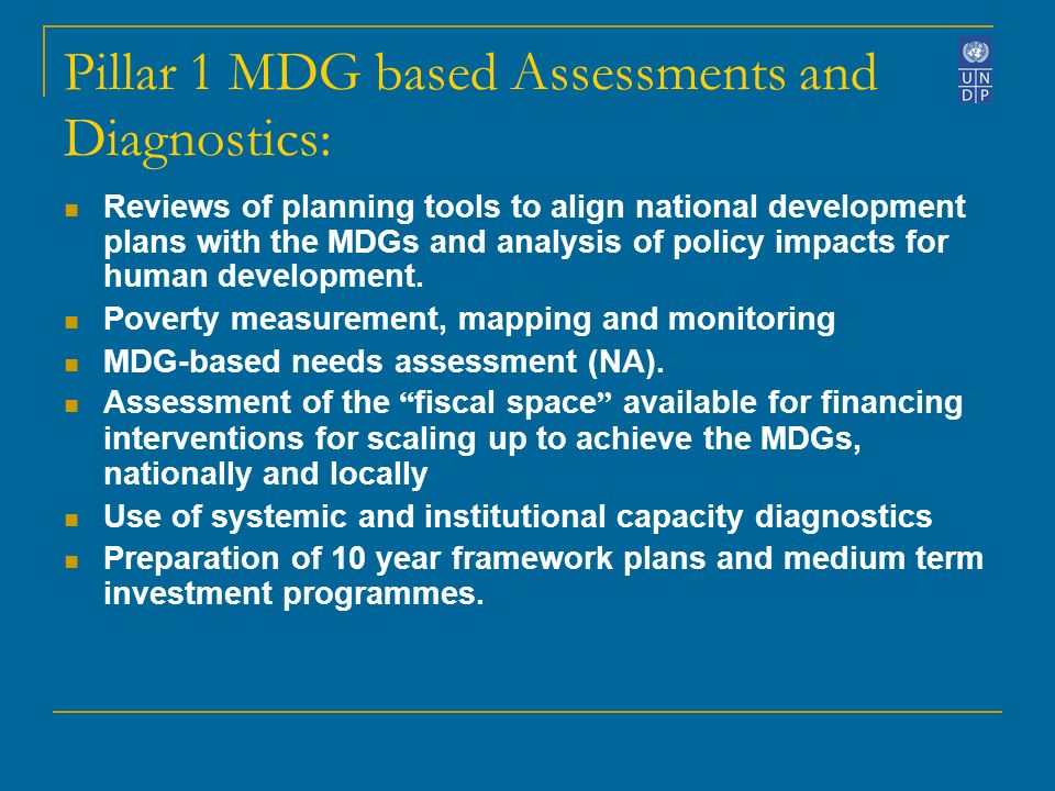 Pillar 1 MDG based Assessments and Diagnostics: Reviews of planning tools to align national development plans with the MDGs and analysis of policy impacts for human development.