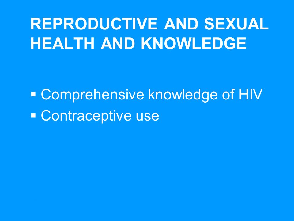 UNICEFEarly Marriage: A Statistical Exploration REPRODUCTIVE AND SEXUAL HEALTH AND KNOWLEDGE Comprehensive knowledge of HIV Contraceptive use