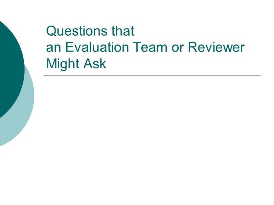 Questions that an Evaluation Team or Reviewer Might Ask