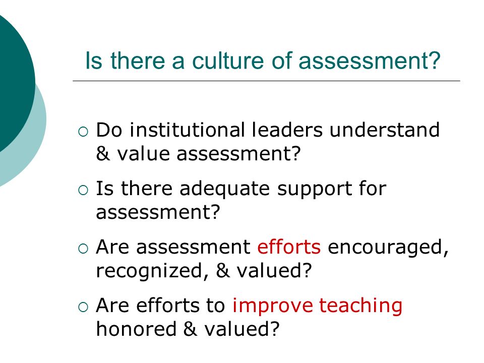 Is there a culture of assessment. Do institutional leaders understand & value assessment.
