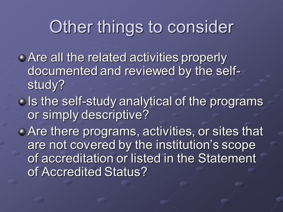 Other things to consider Are all the related activities properly documented and reviewed by the self- study.