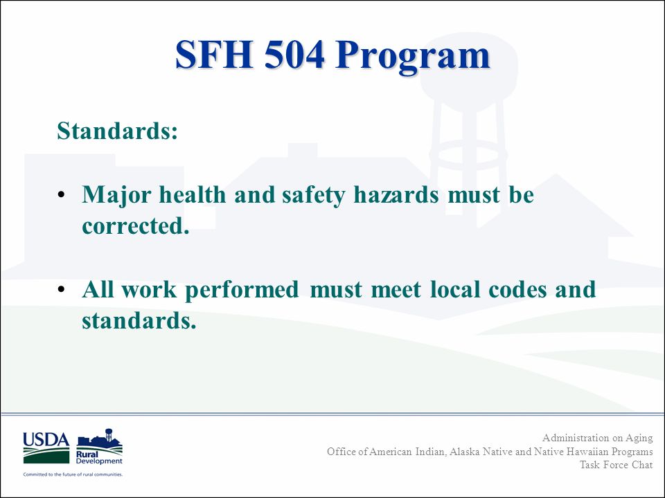 Administration on Aging Office of American Indian, Alaska Native and Native Hawaiian Programs Task Force Chat SFH 504 Program Standards: Major health and safety hazards must be corrected.