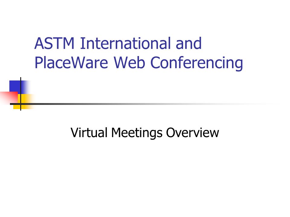 ASTM International and PlaceWare Web Conferencing Virtual Meetings Overview