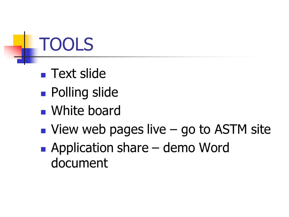 TOOLS Text slide Polling slide White board View web pages live – go to ASTM site Application share – demo Word document
