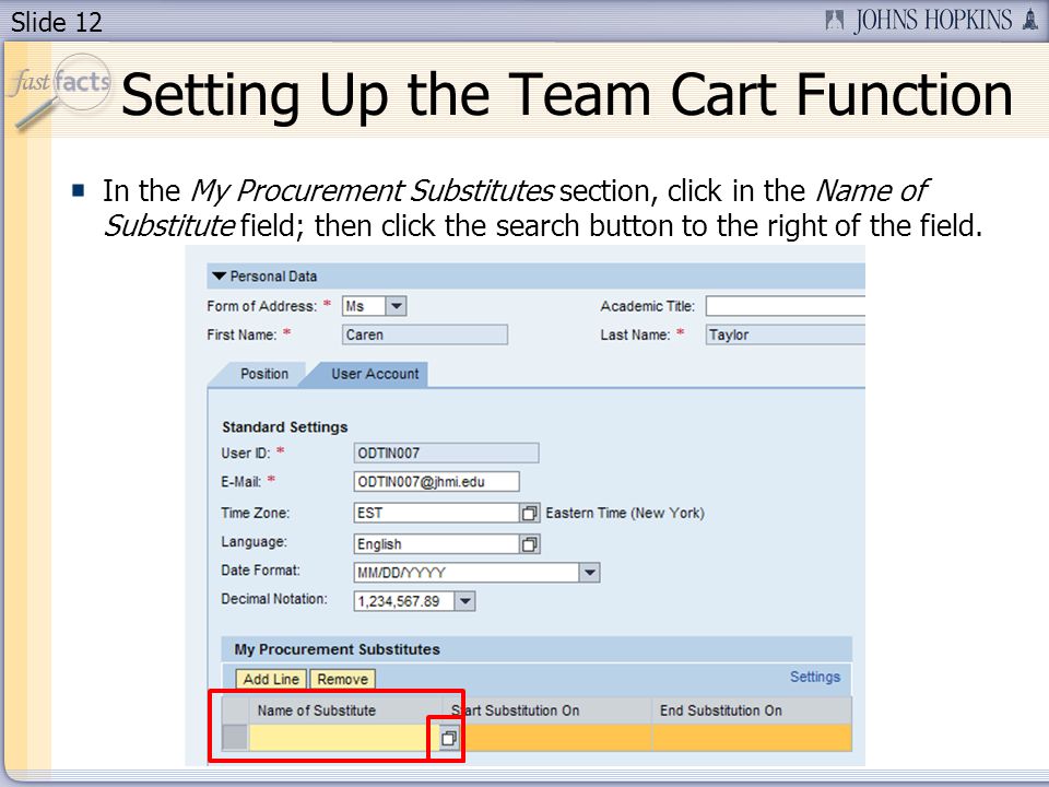 Slide 12 In the My Procurement Substitutes section, click in the Name of Substitute field; then click the search button to the right of the field.