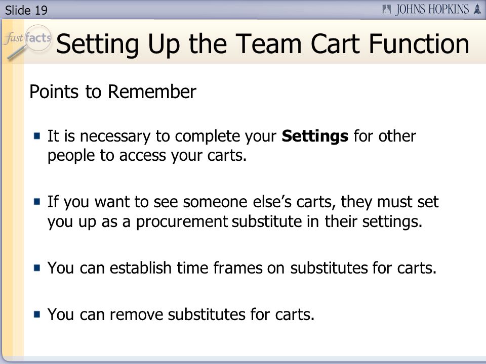 Slide 19 Points to Remember It is necessary to complete your Settings for other people to access your carts.