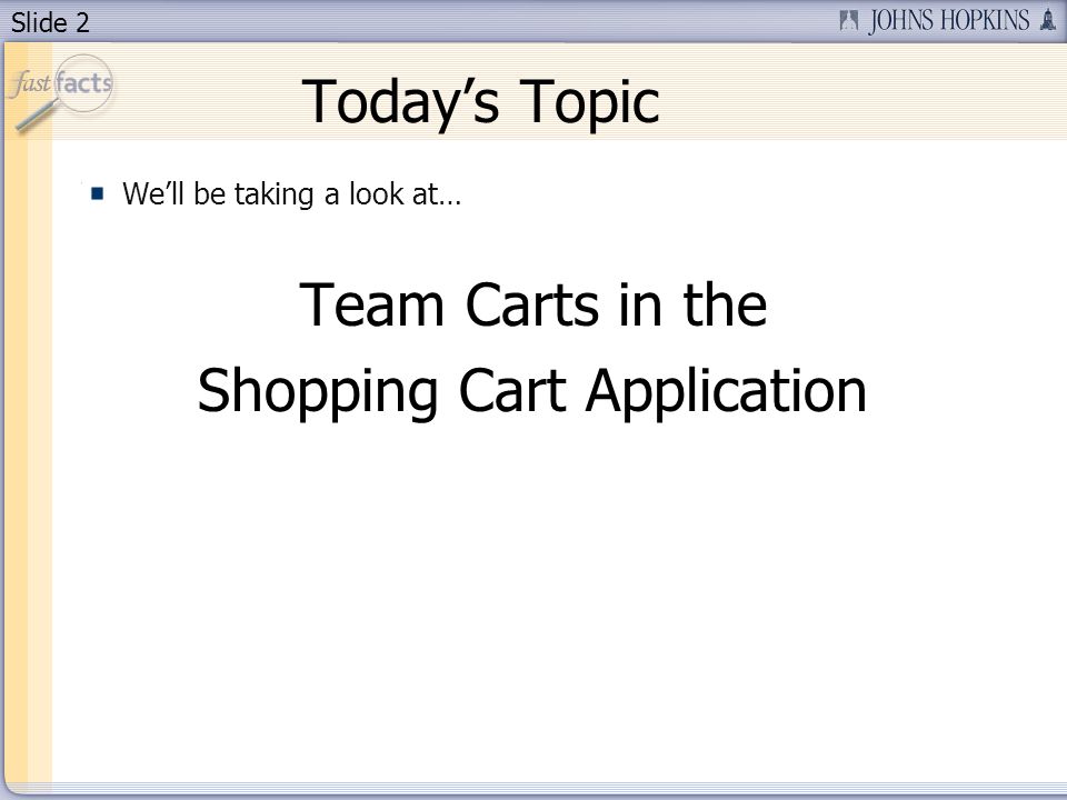 Slide 2 Todays Topic Well be taking a look at… Team Carts in the Shopping Cart Application