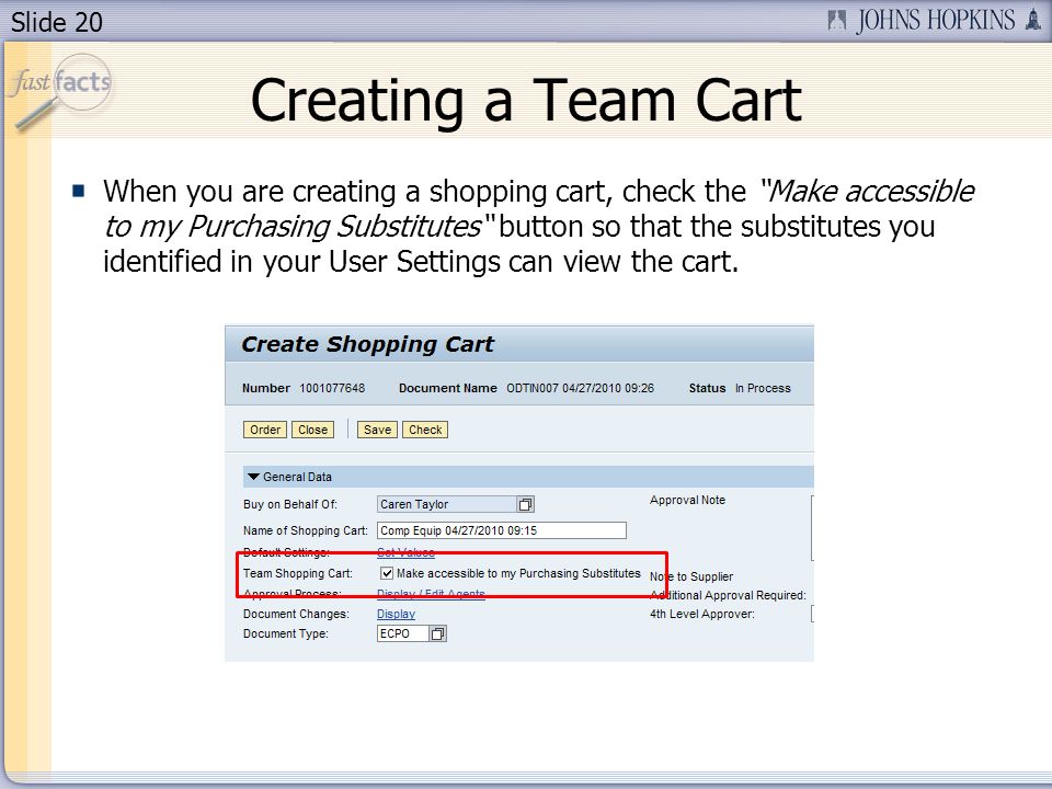 Slide 20 Creating a Team Cart When you are creating a shopping cart, check the Make accessible to my Purchasing Substitutes button so that the substitutes you identified in your User Settings can view the cart.