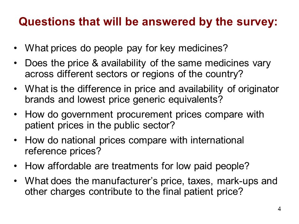 4 Questions that will be answered by the survey: What prices do people pay for key medicines.