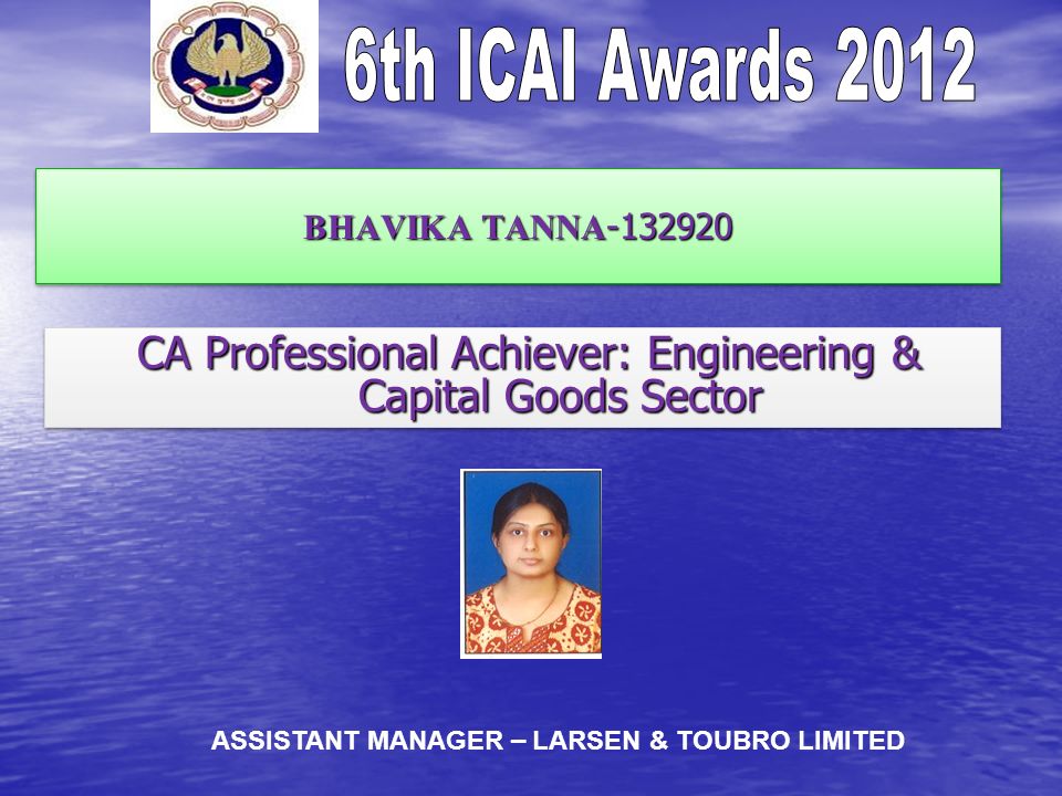 BHAVIKA TANNA CA Professional Achiever: Engineering & Capital Goods Sector CA Professional Achiever: Engineering & Capital Goods Sector ASSISTANT MANAGER – LARSEN & TOUBRO LIMITED