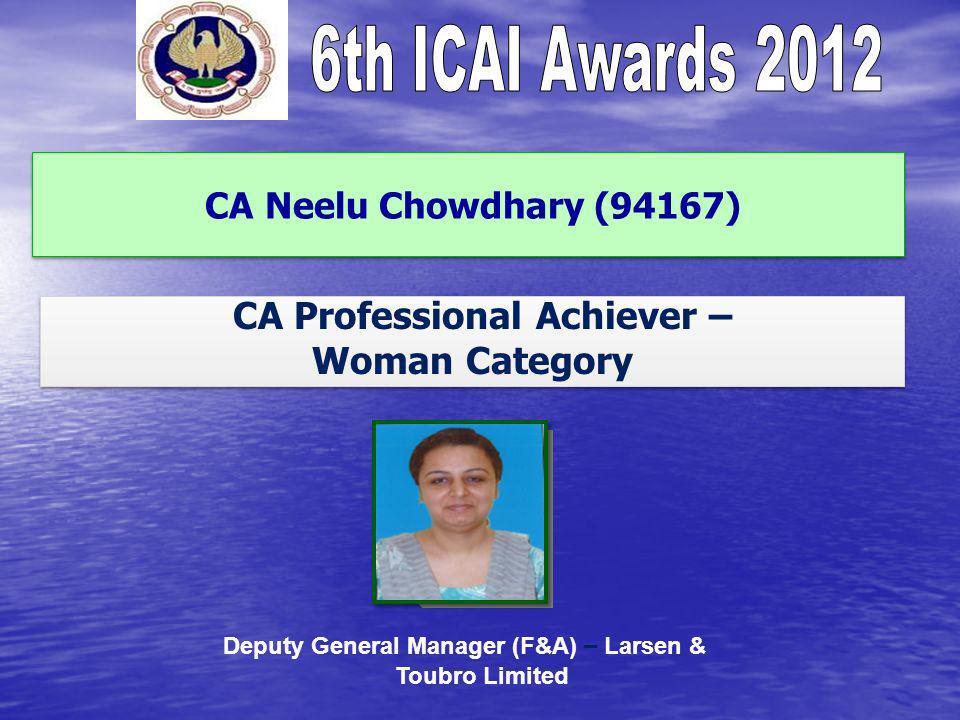 CA Neelu Chowdhary (94167) CA Professional Achiever – Woman Category CA Professional Achiever – Woman Category Deputy General Manager (F&A) – Larsen & Toubro Limited