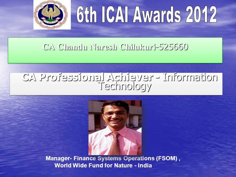 CA Chandu Naresh Chilukuri CA Professional Achiever - Information Technology CA Professional Achiever - Information Technology Manager- Finance Systems Operations (FSOM), World Wide Fund for Nature - India