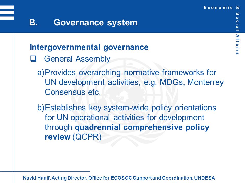 Intergovernmental governance General Assembly Provides overarching normative frameworks for UN development activities, e.g.