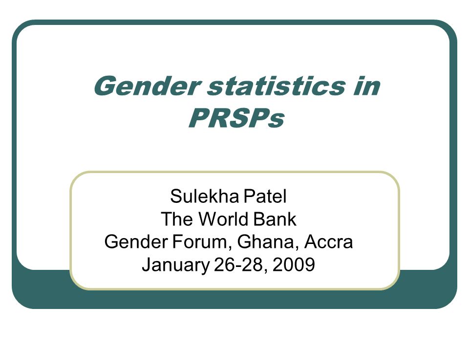 Gender statistics in PRSPs Sulekha Patel The World Bank Gender Forum, Ghana, Accra January 26-28, 2009