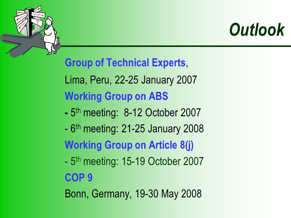 Outlook Group of Technical Experts, Lima, Peru, January 2007 Working Group on ABS - 5 th meeting: 8-12 October th meeting: January 2008 Working Group on Article 8(j) - 5 th meeting: October 2007 COP 9 Bonn, Germany, May 2008