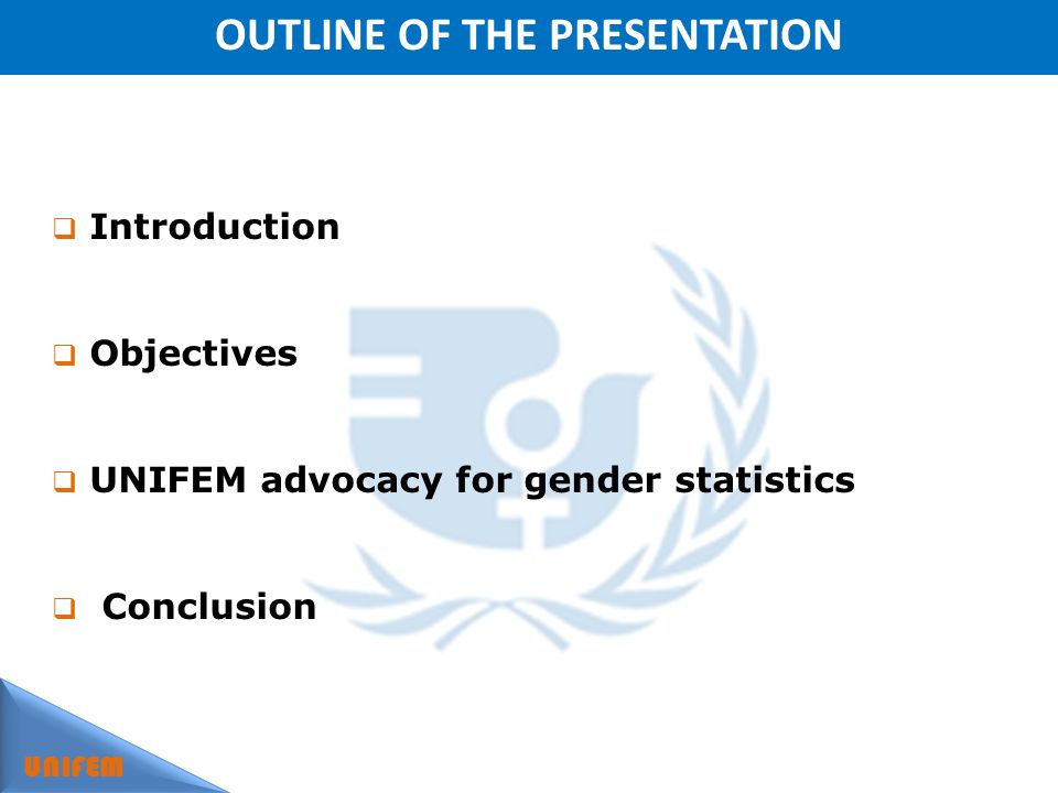 OUTLINE OF THE PRESENTATION UNIFEM Introduction Objectives UNIFEM advocacy for gender statistics Conclusion