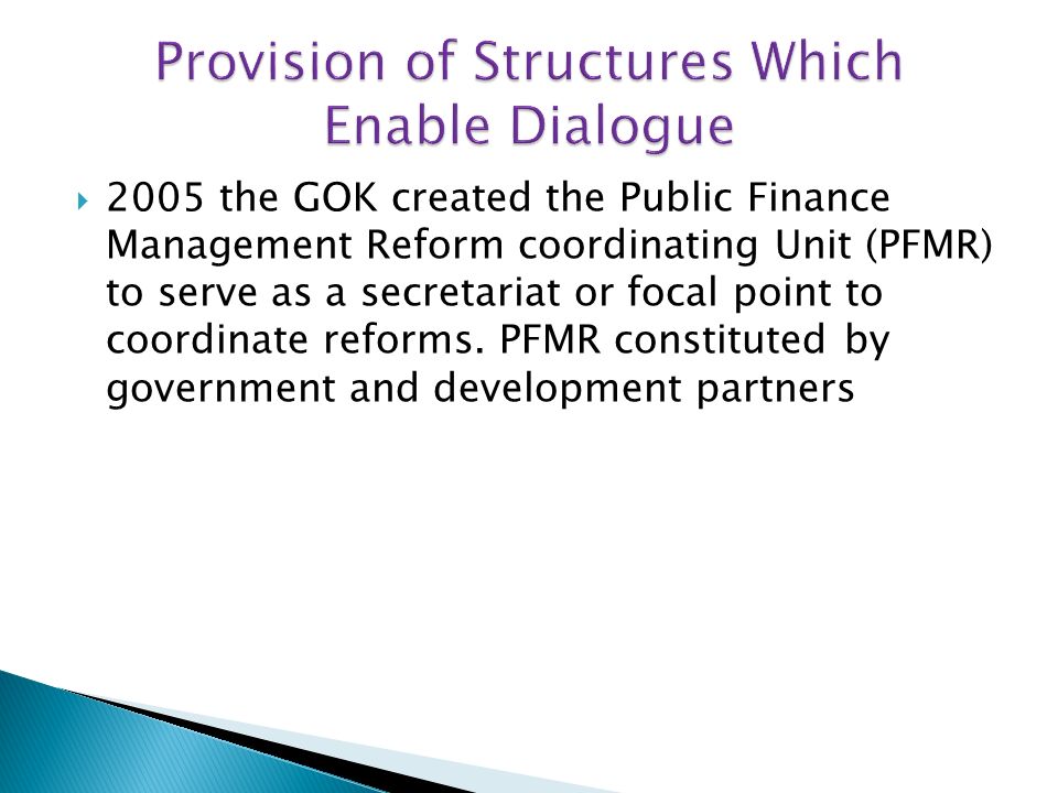 2005 the GOK created the Public Finance Management Reform coordinating Unit (PFMR) to serve as a secretariat or focal point to coordinate reforms.