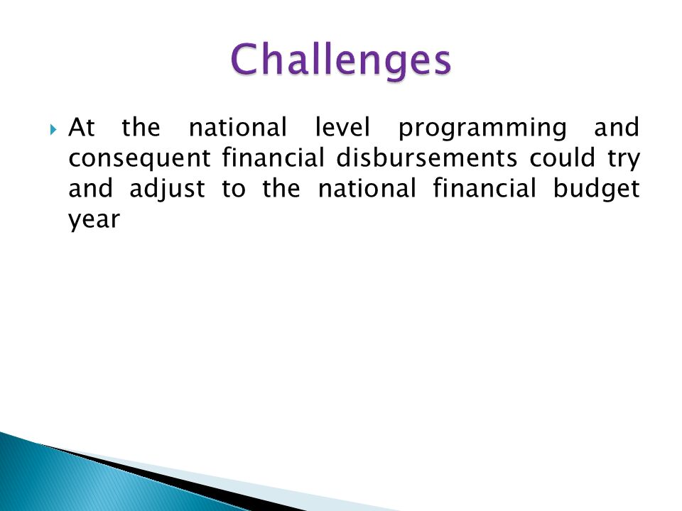 At the national level programming and consequent financial disbursements could try and adjust to the national financial budget year
