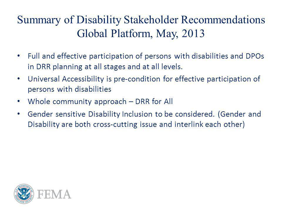 Summary of Disability Stakeholder Recommendations Global Platform, May, 2013 Full and effective participation of persons with disabilities and DPOs in DRR planning at all stages and at all levels.