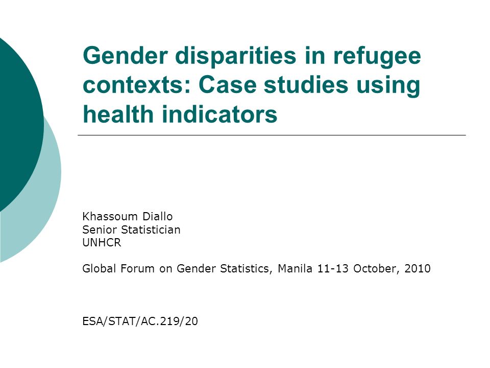 Gender disparities in refugee contexts: Case studies using health indicators Khassoum Diallo Senior Statistician UNHCR Global Forum on Gender Statistics, Manila October, 2010 ESA/STAT/AC.219/20