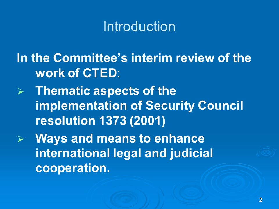 22 Introduction In the Committees interim review of the work of CTED: Thematic aspects of the implementation of Security Council resolution 1373 (2001) Ways and means to enhance international legal and judicial cooperation.