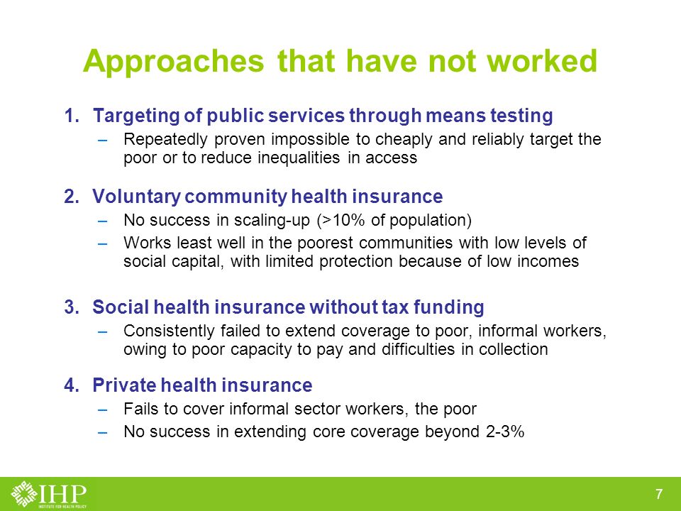 6 To move forward domestic health financing policies must be central Must achieve three objectives: Risk protection Coverage of services - Health outcomes & Equity Efficiency of service delivery