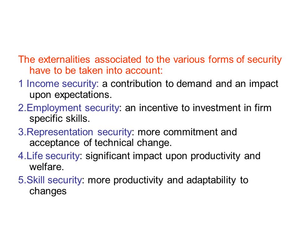 The externalities associated to the various forms of security have to be taken into account: 1 Income security: a contribution to demand and an impact upon expectations.