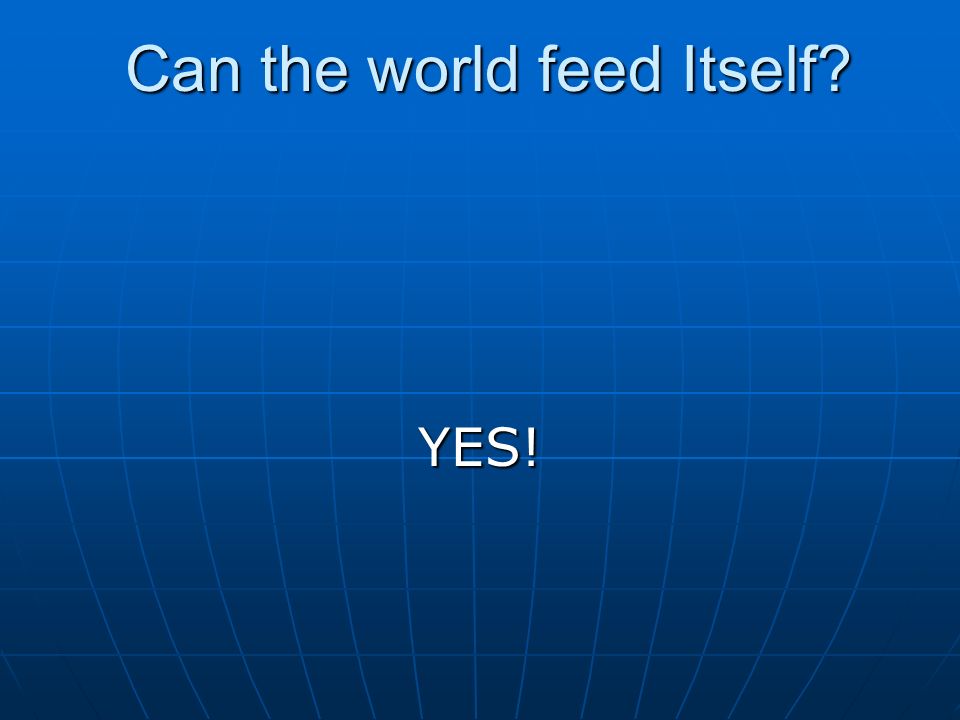 Can the world feed Itself Can the world feed Itself YES!