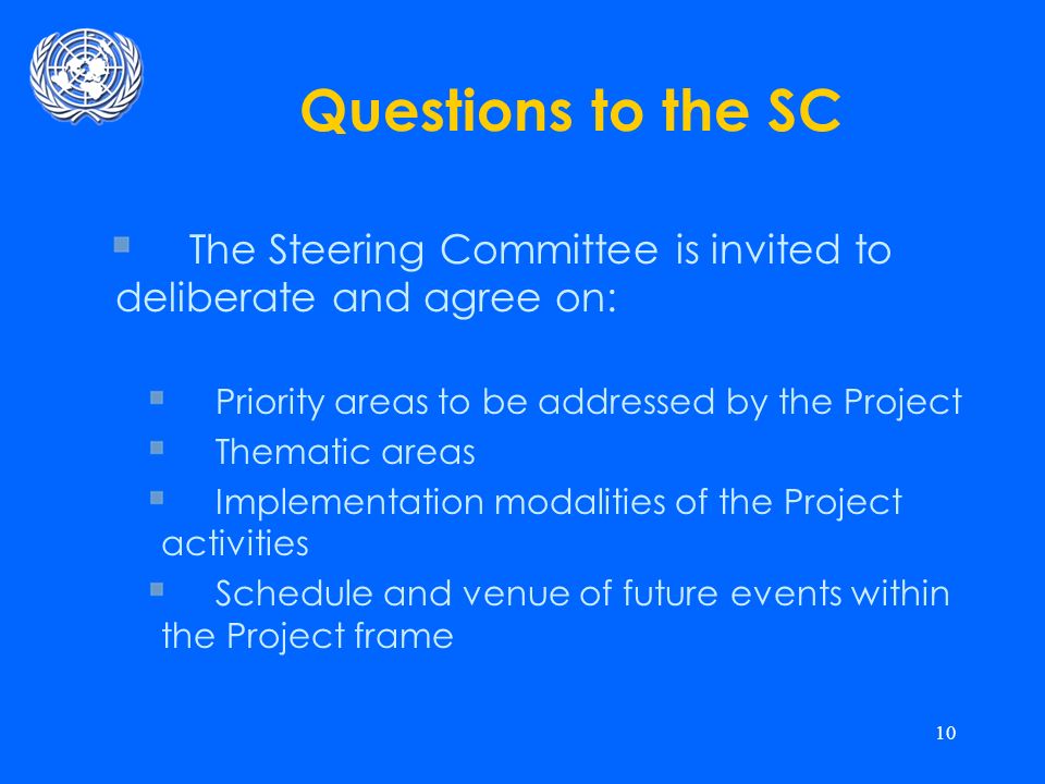 10 Questions to the SC The Steering Committee is invited to deliberate and agree on: Priority areas to be addressed by the Project Thematic areas Implementation modalities of the Project activities Schedule and venue of future events within the Project frame