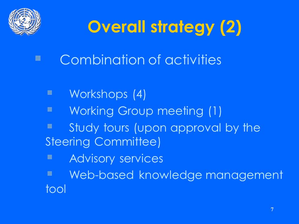 7 Overall strategy (2) Combination of activities Workshops (4) Working Group meeting (1) Study tours (upon approval by the Steering Committee) Advisory services Web-based knowledge management tool