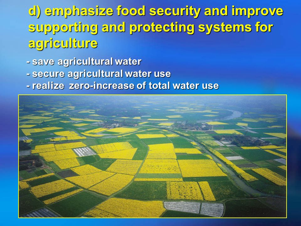 d) emphasize food security and improve supporting and protecting systems for agriculture - save agricultural water - secure agricultural water use - realize zero-increase of total water use
