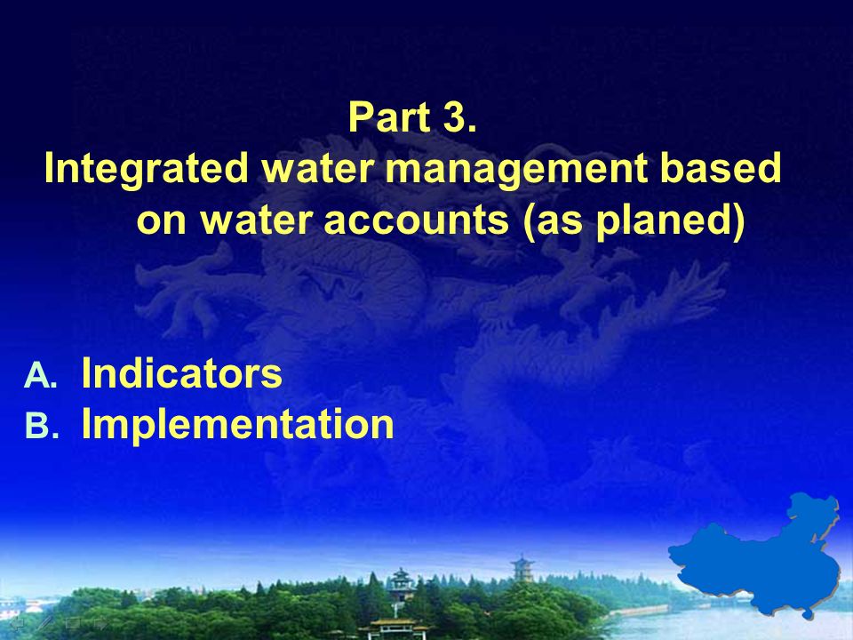 Part 3. Integrated water management based on water accounts (as planed) A.