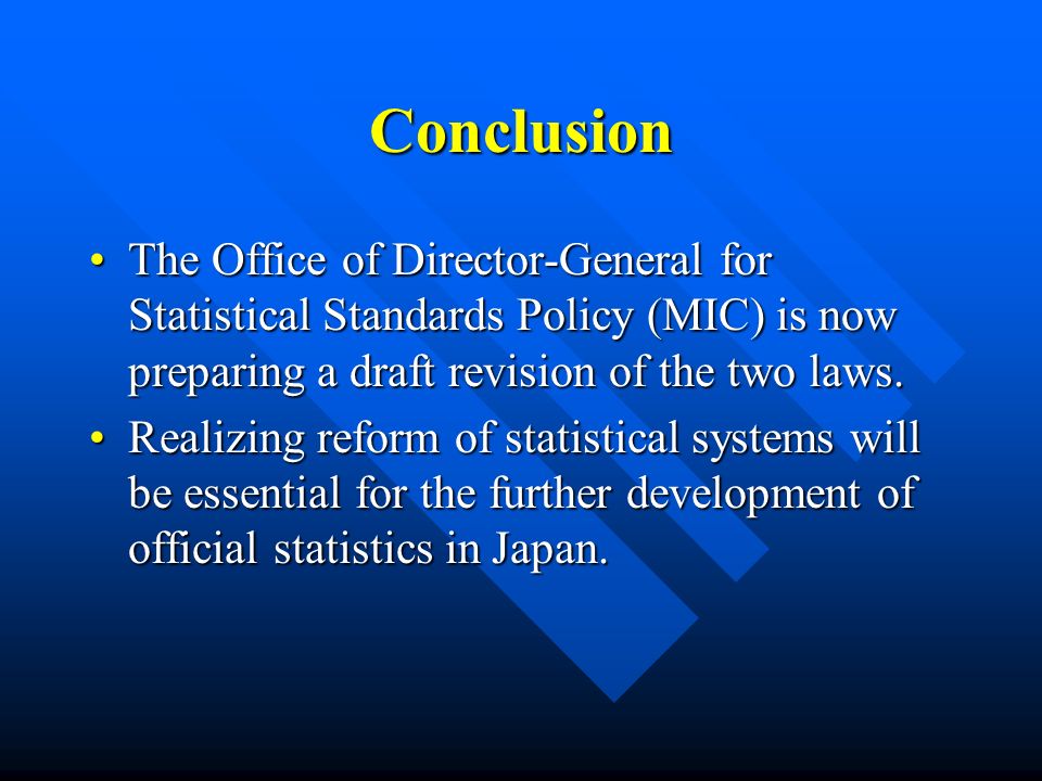 Conclusion The Office of Director-General for Statistical Standards Policy (MIC) is now preparing a draft revision of the two laws.The Office of Director-General for Statistical Standards Policy (MIC) is now preparing a draft revision of the two laws.