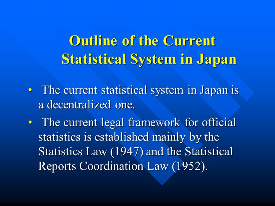 Outline of the Current Statistical System in Japan Outline of the Current Statistical System in Japan The current statistical system in Japan is a decentralized one.