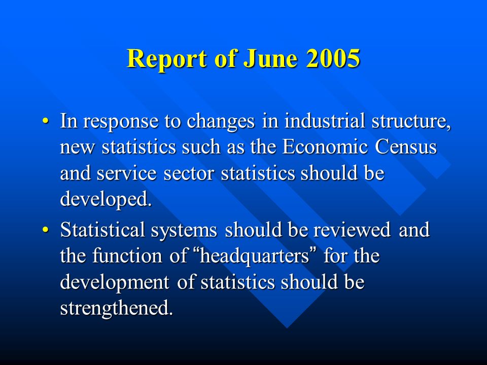 Report of June 2005 In response to changes in industrial structure, new statistics such as the Economic Census and service sector statistics should be developed.In response to changes in industrial structure, new statistics such as the Economic Census and service sector statistics should be developed.