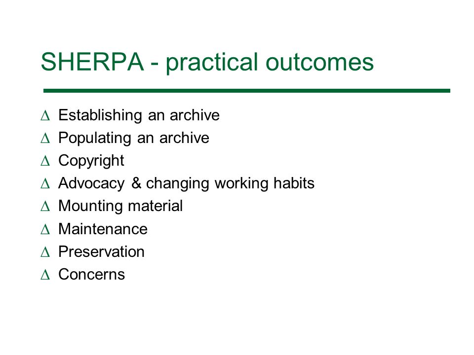 SHERPA - practical outcomes Establishing an archive Populating an archive Copyright Advocacy & changing working habits Mounting material Maintenance Preservation Concerns