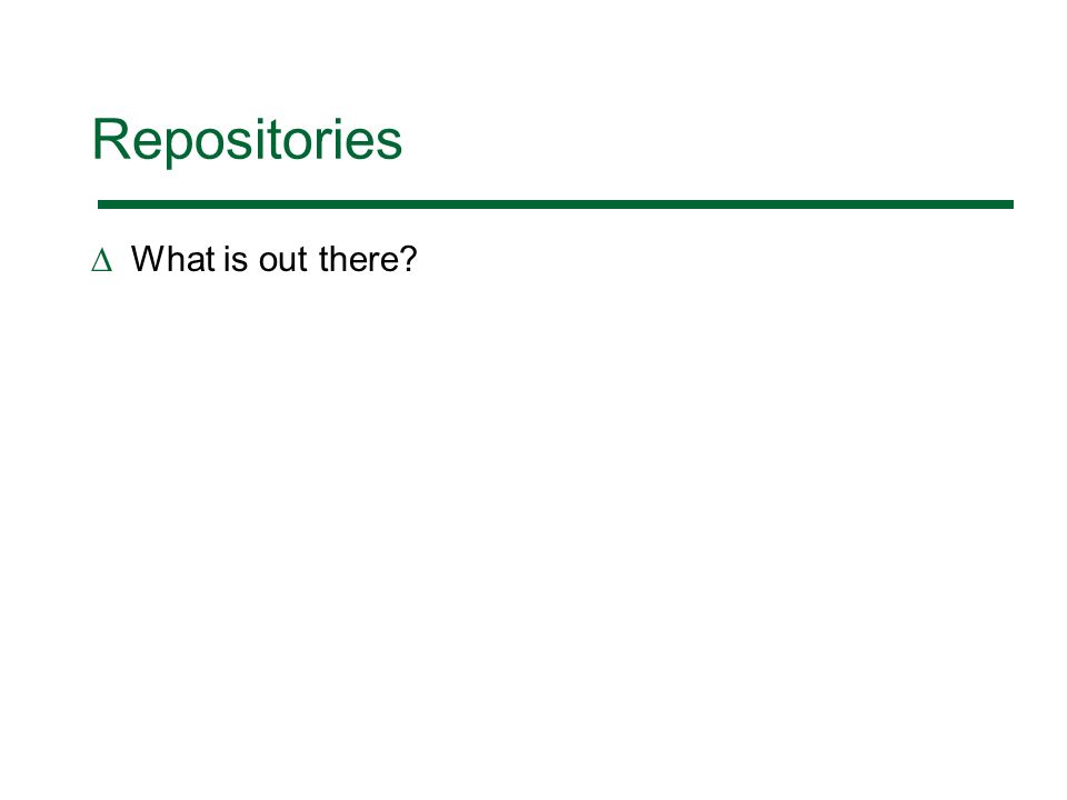 Repositories What is out there