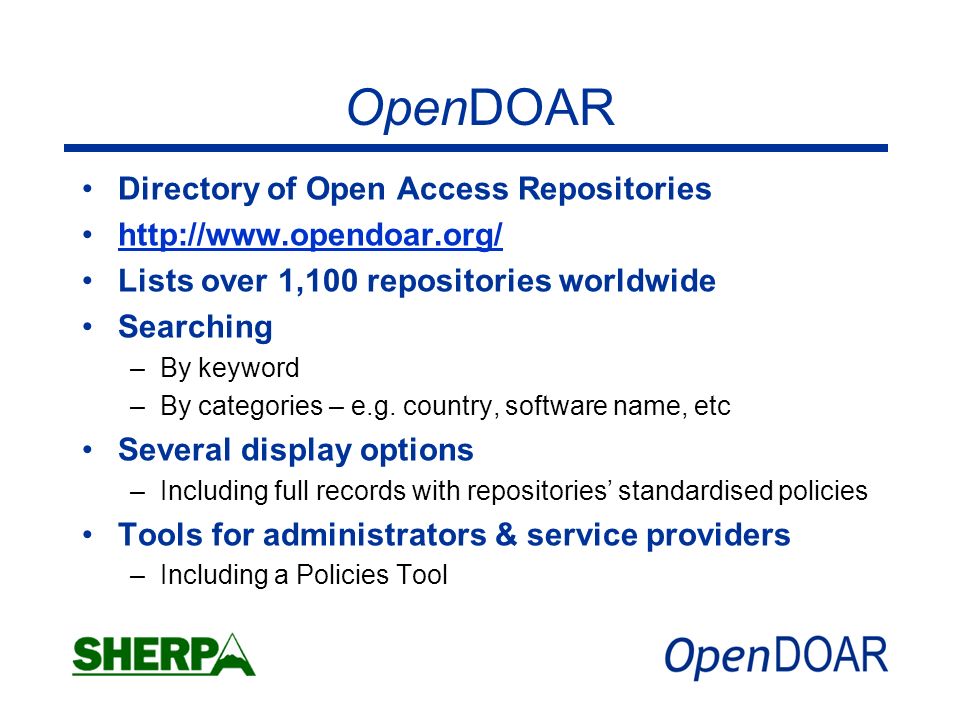 OpenDOAR Directory of Open Access Repositories   Lists over 1,100 repositories worldwide Searching –By keyword –By categories – e.g.