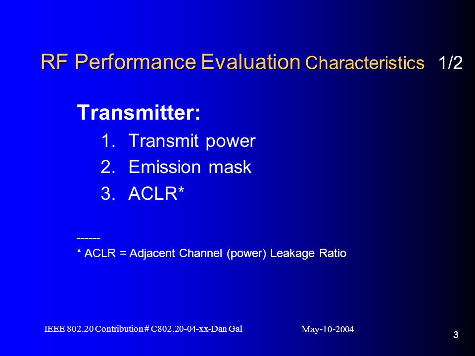 May IEEE Contribution # C xx-Dan Gal 3 RF Performance Evaluation Characteristics 1/2 Transmitter: 1.Transmit power 2.Emission mask 3.ACLR* * ACLR = Adjacent Channel (power) Leakage Ratio