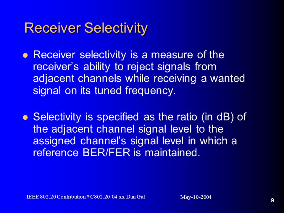 May IEEE Contribution # C xx-Dan Gal 9 Receiver Selectivity Receiver selectivity is a measure of the receivers ability to reject signals from adjacent channels while receiving a wanted signal on its tuned frequency.