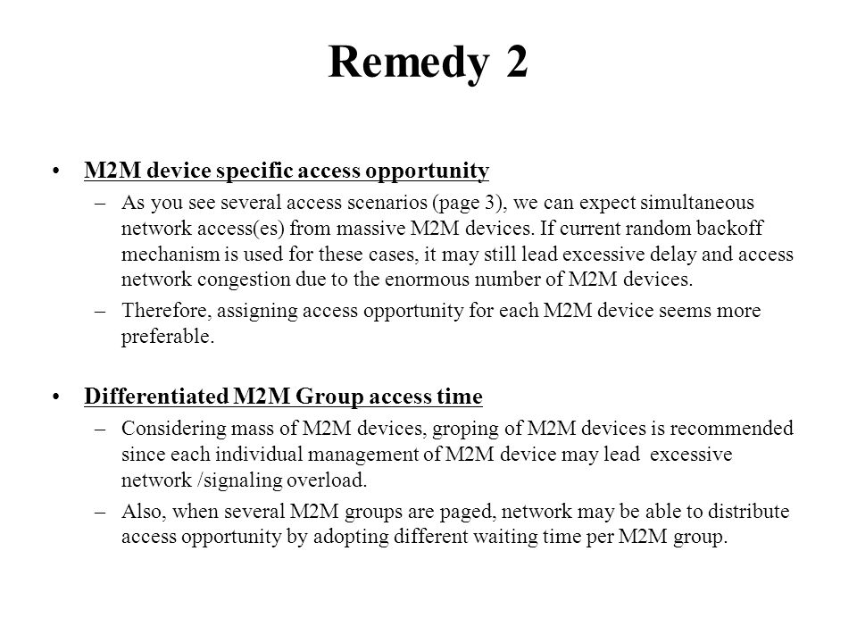 Remedy 2 M2M device specific access opportunity –As you see several access scenarios (page 3), we can expect simultaneous network access(es) from massive M2M devices.