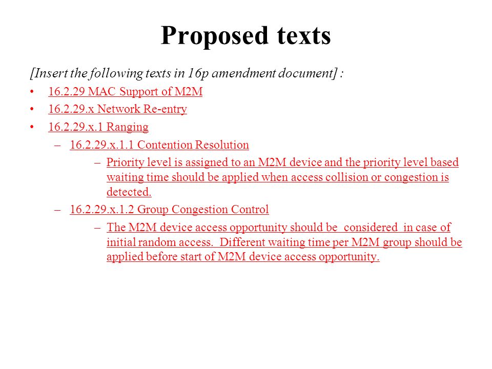Proposed texts [Insert the following texts in 16p amendment document] : MAC Support of M2M x Network Re-entry x.1 Ranging – x.1.1 Contention Resolution –Priority level is assigned to an M2M device and the priority level based waiting time should be applied when access collision or congestion is detected.