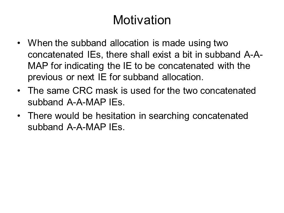 Motivation When the subband allocation is made using two concatenated IEs, there shall exist a bit in subband A-A- MAP for indicating the IE to be concatenated with the previous or next IE for subband allocation.