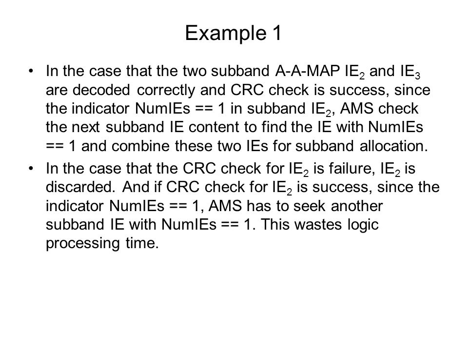 Example 1 In the case that the two subband A-A-MAP IE 2 and IE 3 are decoded correctly and CRC check is success, since the indicator NumIEs == 1 in subband IE 2, AMS check the next subband IE content to find the IE with NumIEs == 1 and combine these two IEs for subband allocation.