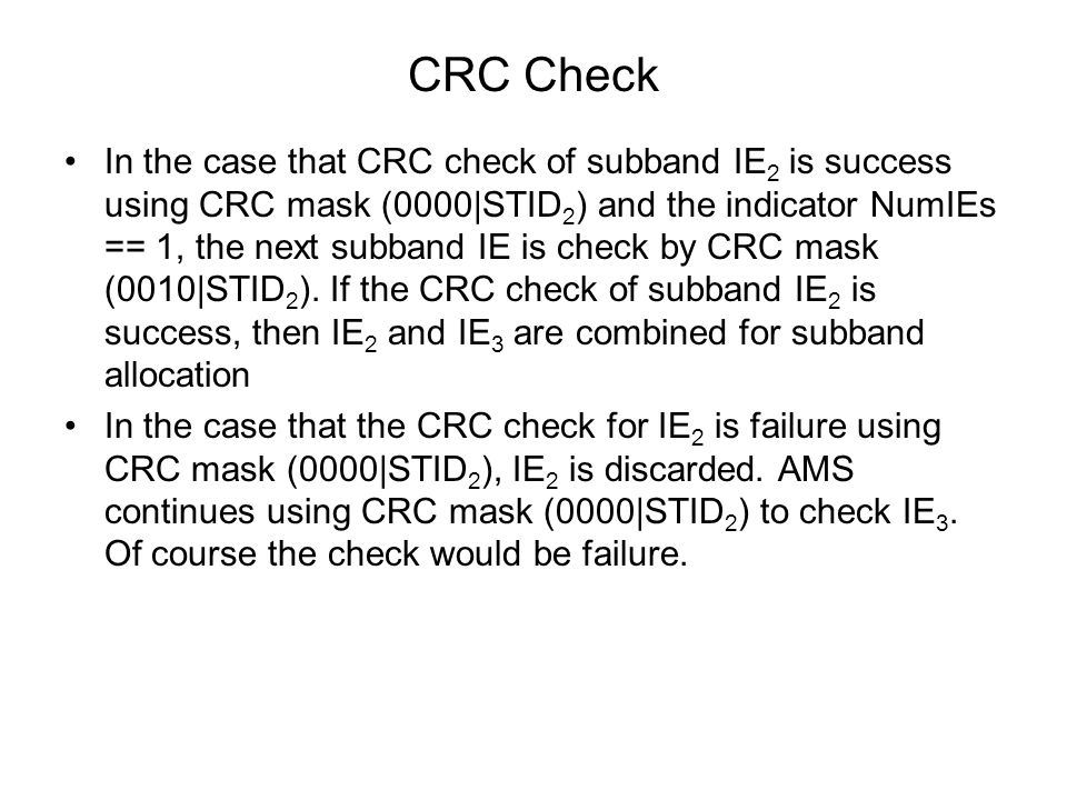 CRC Check In the case that CRC check of subband IE 2 is success using CRC mask (0000|STID 2 ) and the indicator NumIEs == 1, the next subband IE is check by CRC mask (0010|STID 2 ).