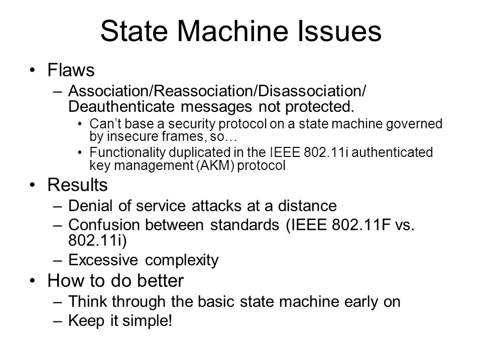 State Machine Issues Flaws –Association/Reassociation/Disassociation/ Deauthenticate messages not protected.