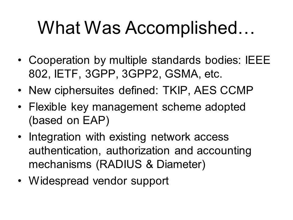 What Was Accomplished… Cooperation by multiple standards bodies: IEEE 802, IETF, 3GPP, 3GPP2, GSMA, etc.