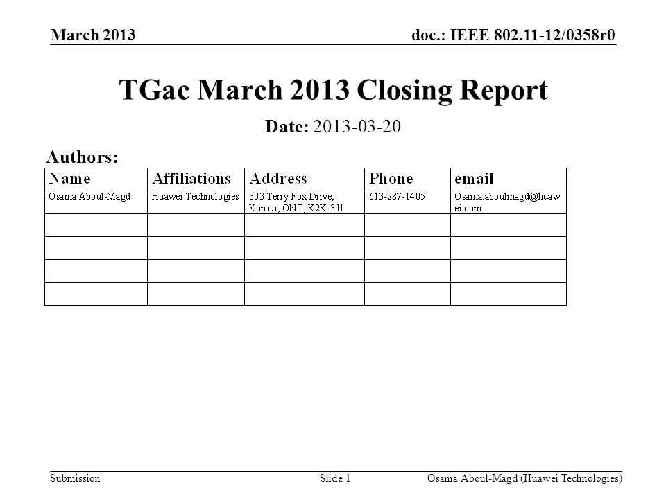 doc.: IEEE /0358r0 Submission March 2013 Osama Aboul-Magd (Huawei Technologies)Slide 1 TGac March 2013 Closing Report Date: Authors: